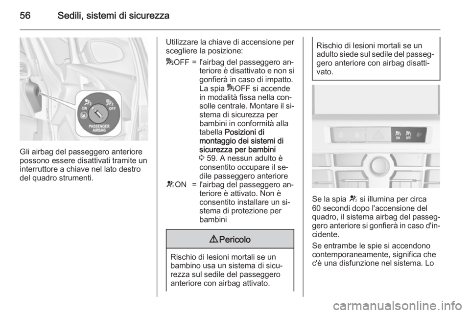 OPEL ASTRA J 2015.5 Manuale di uso e manutenzione (in Italian) 56Sedili, sistemi di sicurezza
Gli airbag del passeggero anteriore
possono essere disattivati tramite un
interruttore a chiave nel lato destro
del quadro strumenti.
Utilizzare la chiave di accensione OPEL ASTRA J 2015.5 Manuale di uso e manutenzione (in Italian) 56Sedili, sistemi di sicurezza
Gli airbag del passeggero anteriore
possono essere disattivati tramite un
interruttore a chiave nel lato destro
del quadro strumenti.
Utilizzare la chiave di accensione