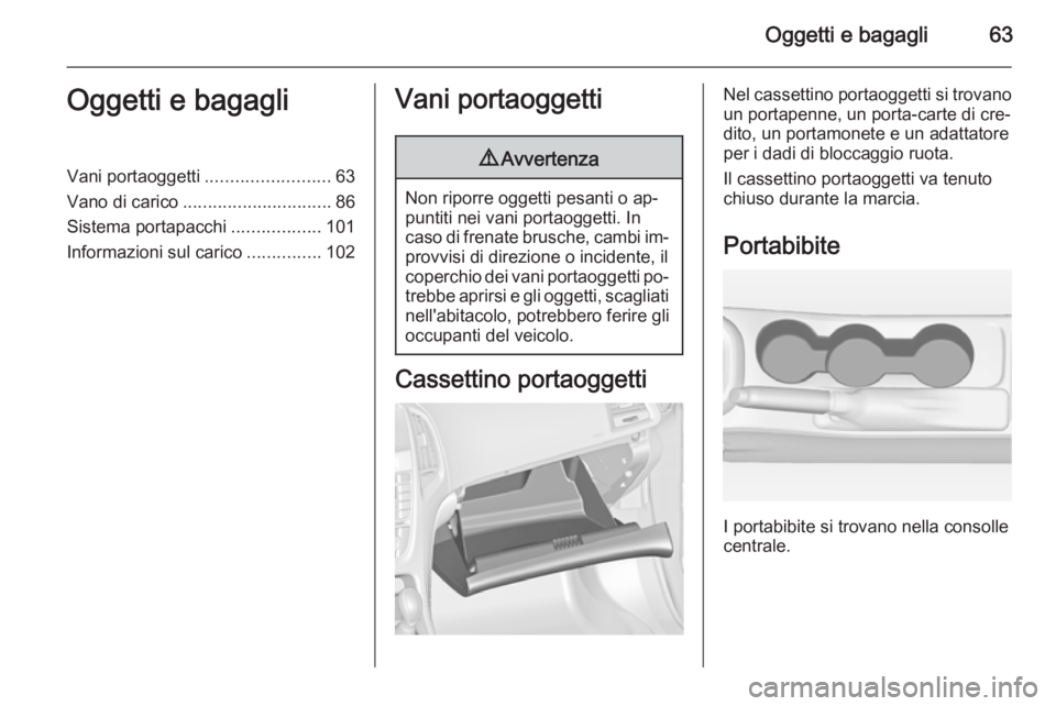 OPEL ASTRA J 2015.5 Manuale di uso e manutenzione (in Italian) Oggetti e bagagli63Oggetti e bagagliVani portaoggetti.........................63
Vano di carico .............................. 86
Sistema portapacchi ..................101
Informazioni sul carico .... OPEL ASTRA J 2015.5 Manuale di uso e manutenzione (in Italian) Oggetti e bagagli63Oggetti e bagagliVani portaoggetti.........................63
Vano di carico .............................. 86
Sistema portapacchi ..................101
Informazioni sul carico ....