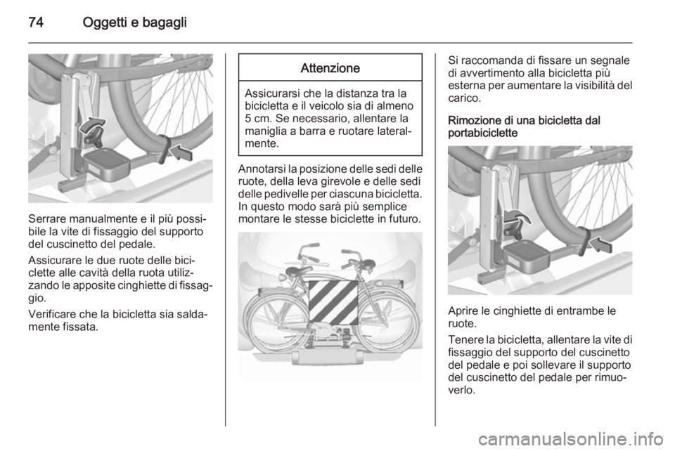 OPEL ASTRA J 2015.5 Manuale di uso e manutenzione (in Italian) 74Oggetti e bagagli
Serrare manualmente e il più possi‐
bile la vite di fissaggio del supporto
del cuscinetto del pedale.
Assicurare le due ruote delle bici‐
clette alle cavità della ruota utili OPEL ASTRA J 2015.5 Manuale di uso e manutenzione (in Italian) 74Oggetti e bagagli
Serrare manualmente e il più possi‐
bile la vite di fissaggio del supporto
del cuscinetto del pedale.
Assicurare le due ruote delle bici‐
clette alle cavità della ruota utili