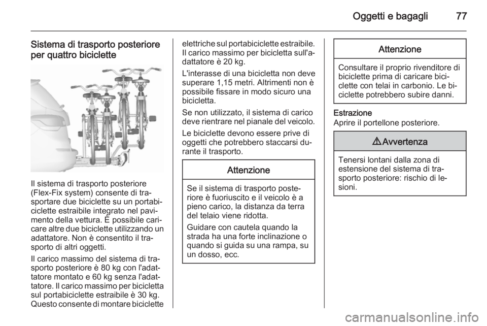 OPEL ASTRA J 2015.5 Manuale di uso e manutenzione (in Italian) Oggetti e bagagli77
Sistema di trasporto posteriore
per quattro biciclette
Il sistema di trasporto posteriore
(Flex-Fix system) consente di tra‐
sportare due biciclette su un portabi‐
ciclette est OPEL ASTRA J 2015.5 Manuale di uso e manutenzione (in Italian) Oggetti e bagagli77
Sistema di trasporto posteriore
per quattro biciclette
Il sistema di trasporto posteriore
(Flex-Fix system) consente di tra‐
sportare due biciclette su un portabi‐
ciclette est
