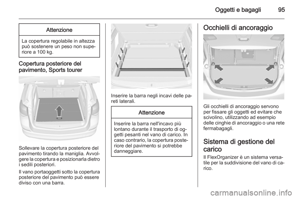 OPEL ASTRA J 2015.5 Manuale di uso e manutenzione (in Italian) Oggetti e bagagli95Attenzione
La copertura regolabile in altezza
può sostenere un peso non supe‐
riore a 100 kg.
Copertura posteriore del
pavimento, Sports tourer
Sollevare la copertura posteriore OPEL ASTRA J 2015.5 Manuale di uso e manutenzione (in Italian) Oggetti e bagagli95Attenzione
La copertura regolabile in altezza
può sostenere un peso non supe‐
riore a 100 kg.
Copertura posteriore del
pavimento, Sports tourer
Sollevare la copertura posteriore