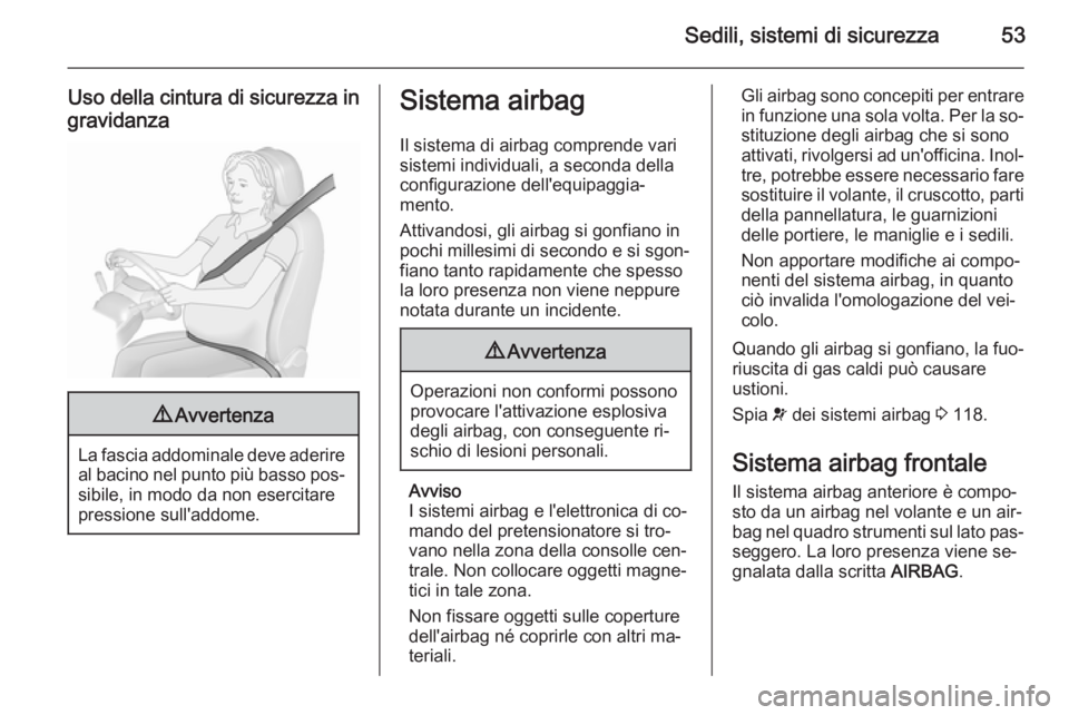OPEL ASTRA J 2015.75  Manuale di uso e manutenzione (in Italian) Sedili, sistemi di sicurezza53
Uso della cintura di sicurezza ingravidanza9 Avvertenza
La fascia addominale deve aderire
al bacino nel punto più basso pos‐
sibile, in modo da non esercitare
pressio