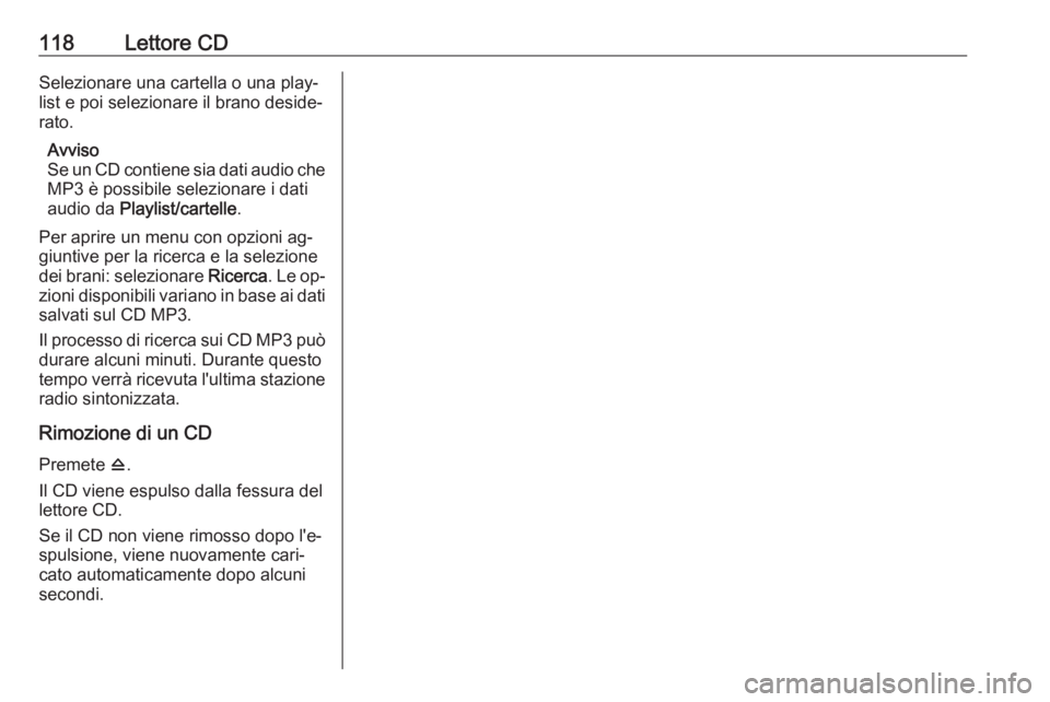 OPEL ASTRA J 2016 Manuale del sistema Infotainment (in Italian) 118Lettore CDSelezionare una cartella o una play‐
list e poi selezionare il brano deside‐
rato.
Avviso
Se un CD contiene sia dati audio che
MP3 è possibile selezionare i dati
audio da Playlist/c OPEL ASTRA J 2016 Manuale del sistema Infotainment (in Italian) 118Lettore CDSelezionare una cartella o una play‐
list e poi selezionare il brano deside‐
rato.
Avviso
Se un CD contiene sia dati audio che
MP3 è possibile selezionare i dati
audio da Playlist/c