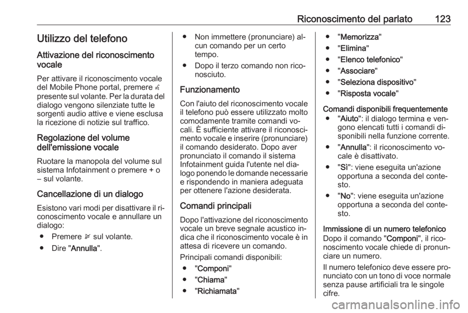 OPEL ASTRA J 2016 Manuale del sistema Infotainment (in Italian) Riconoscimento del parlato123Utilizzo del telefono
Attivazione del riconoscimento
vocale
Per attivare il riconoscimento vocale
del Mobile Phone portal, premere w
presente sul volante. Per la durata d OPEL ASTRA J 2016 Manuale del sistema Infotainment (in Italian) Riconoscimento del parlato123Utilizzo del telefono
Attivazione del riconoscimento
vocale
Per attivare il riconoscimento vocale
del Mobile Phone portal, premere w
presente sul volante. Per la durata d