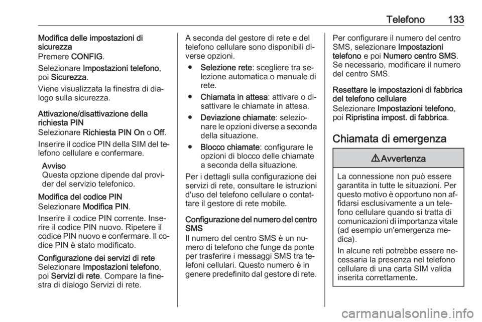 OPEL ASTRA J 2016 Manuale del sistema Infotainment (in Italian) Telefono133Modifica delle impostazioni di
sicurezza
Premere CONFIG.
Selezionare Impostazioni telefono ,
poi Sicurezza .
Viene visualizzata la finestra di dia‐
logo sulla sicurezza.
Attivazione/di OPEL ASTRA J 2016 Manuale del sistema Infotainment (in Italian) Telefono133Modifica delle impostazioni di
sicurezza
Premere CONFIG.
Selezionare Impostazioni telefono ,
poi Sicurezza .
Viene visualizzata la finestra di dia‐
logo sulla sicurezza.
Attivazione/di