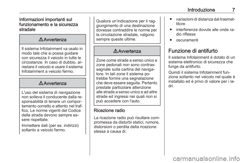 OPEL ASTRA J 2016  Manuale del sistema Infotainment (in Italian) Introduzione7Informazioni importanti sul
funzionamento e la sicurezza
stradale9 Avvertenza
Il sistema Infotainment va usato in
modo tale che si possa guidare
con sicurezza il veicolo in tutte le
circo