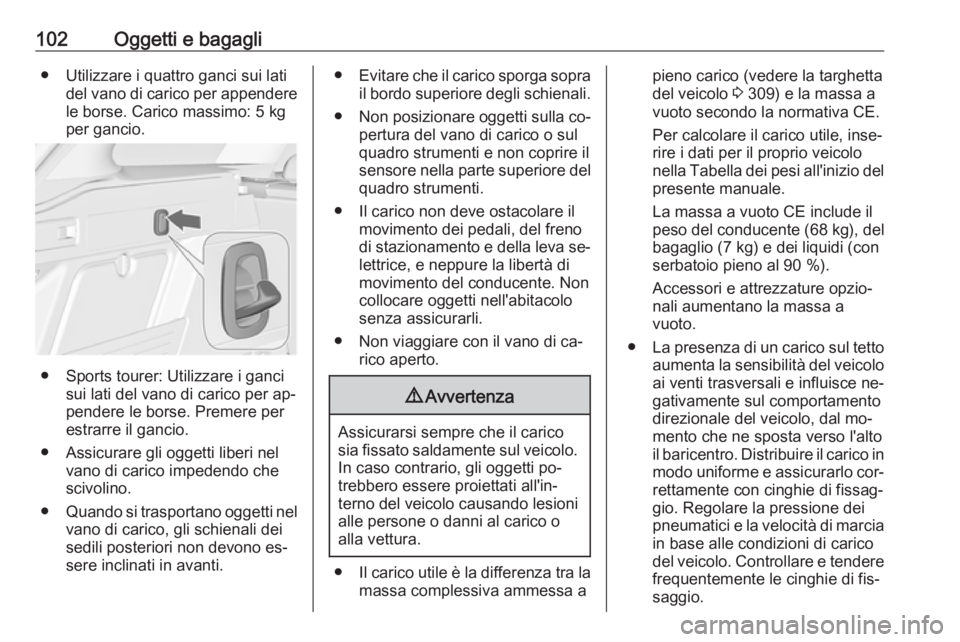 OPEL ASTRA J 2016  Manuale di uso e manutenzione (in Italian) 102Oggetti e bagagli● Utilizzare i quattro ganci sui latidel vano di carico per appendere
le borse. Carico massimo: 5 kg
per gancio.
● Sports tourer: Utilizzare i ganci sui lati del vano di carico
