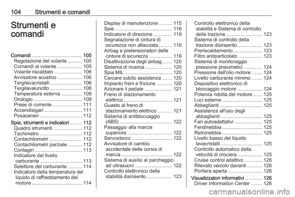 OPEL ASTRA J 2016  Manuale di uso e manutenzione (in Italian) 104Strumenti e comandiStrumenti e
comandiComandi .................................... 105
Regolazione del volante ..........105
Comandi al volante ..................105
Volante riscaldato ............