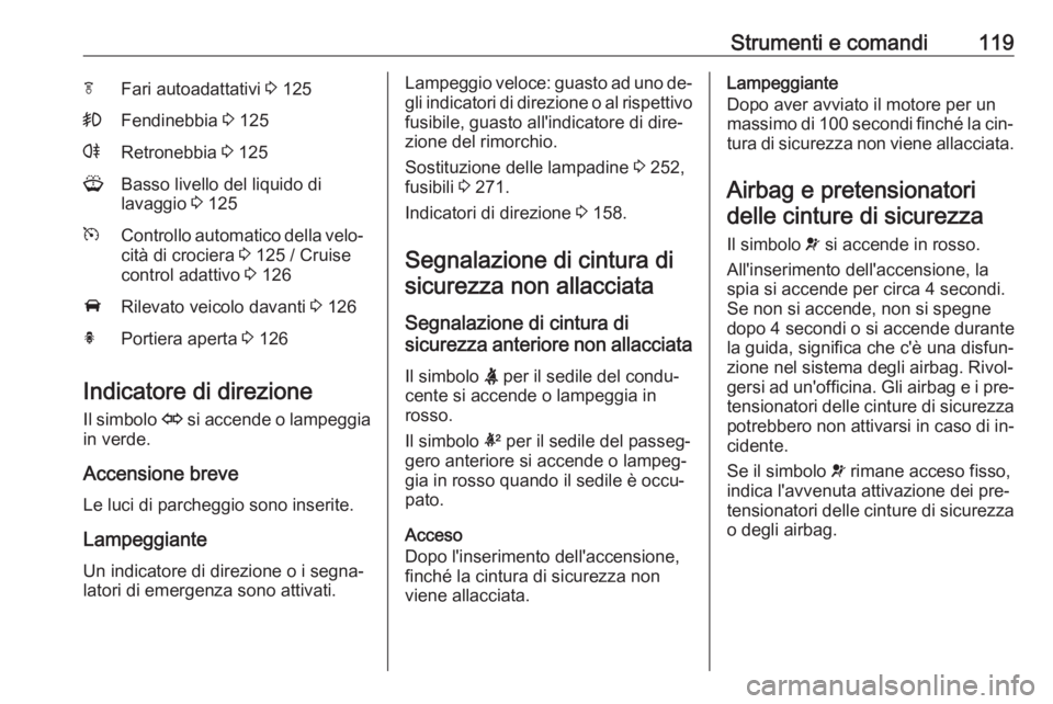 OPEL ASTRA J 2016  Manuale di uso e manutenzione (in Italian) Strumenti e comandi119fFari autoadattativi 3 125>Fendinebbia  3 125rRetronebbia  3 125GBasso livello del liquido di
lavaggio  3 125mControllo automatico della velo‐
cità di crociera  3 125 / Cruise