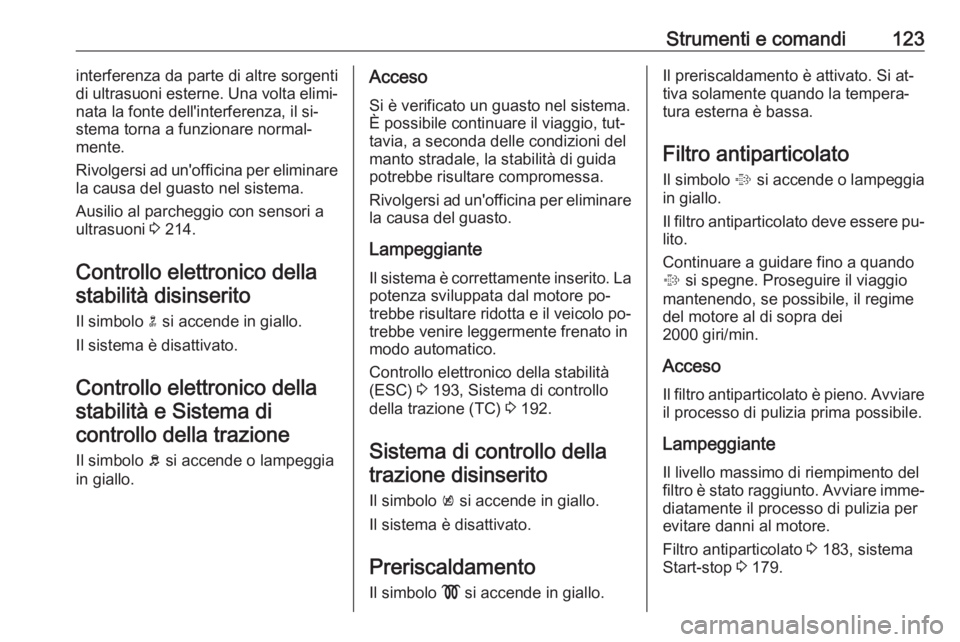 OPEL ASTRA J 2016  Manuale di uso e manutenzione (in Italian) Strumenti e comandi123interferenza da parte di altre sorgenti
di ultrasuoni esterne. Una volta elimi‐
nata la fonte dell'interferenza, il si‐
stema torna a funzionare normal‐
mente.
Rivolger