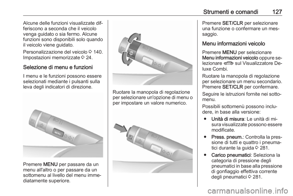 OPEL ASTRA J 2016  Manuale di uso e manutenzione (in Italian) Strumenti e comandi127Alcune delle funzioni visualizzate dif‐
feriscono a seconda che il veicolo venga guidato o sia fermo. Alcune
funzioni sono disponibili solo quando
il veicolo viene guidato.
Per
