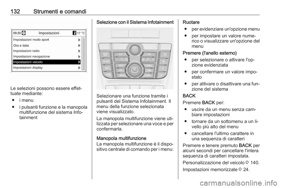 OPEL ASTRA J 2016  Manuale di uso e manutenzione (in Italian) 132Strumenti e comandi
Le selezioni possono essere effet‐
tuate mediante:
● i menu
● i pulsanti funzione e la manopola
multifunzione del sistema Info‐
tainment
Selezione con il Sistema Infotai