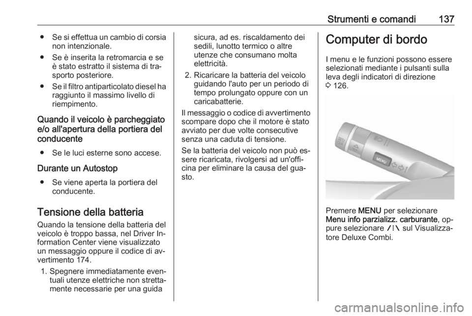 OPEL ASTRA J 2016  Manuale di uso e manutenzione (in Italian) Strumenti e comandi137●Se si effettua un cambio di corsia
non intenzionale.
● Se è inserita la retromarcia e se è stato estratto il sistema di tra‐
sporto posteriore.
● Se il filtro antipart