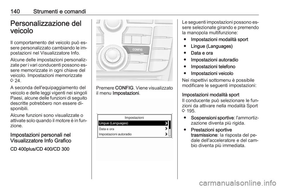 OPEL ASTRA J 2016 Manuale di uso e manutenzione (in Italian) 140Strumenti e comandiPersonalizzazione del
veicolo
Il comportamento del veicolo può es‐
sere personalizzato cambiando le im‐ postazioni nel Visualizzatore Info.
Alcune delle impostazioni persona OPEL ASTRA J 2016 Manuale di uso e manutenzione (in Italian) 140Strumenti e comandiPersonalizzazione del
veicolo
Il comportamento del veicolo può es‐
sere personalizzato cambiando le im‐ postazioni nel Visualizzatore Info.
Alcune delle impostazioni persona
