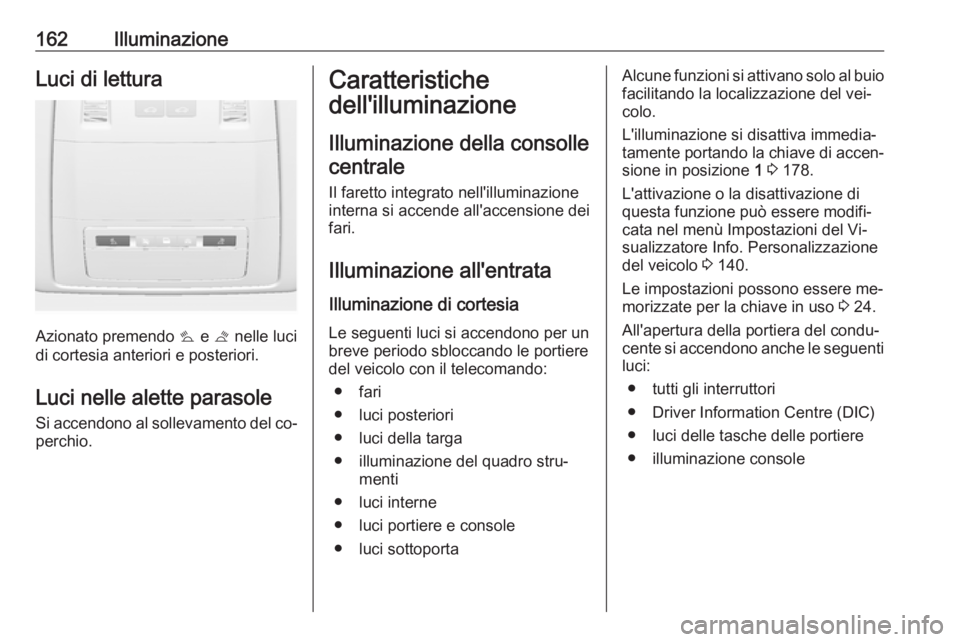 OPEL ASTRA J 2016 Manuale di uso e manutenzione (in Italian) 162IlluminazioneLuci di lettura
Azionato premendo s e t nelle luci
di cortesia anteriori e posteriori.
Luci nelle alette parasole
Si accendono al sollevamento del co‐ perchio.
Caratteristiche
dell& OPEL ASTRA J 2016 Manuale di uso e manutenzione (in Italian) 162IlluminazioneLuci di lettura
Azionato premendo s e t nelle luci
di cortesia anteriori e posteriori.
Luci nelle alette parasole
Si accendono al sollevamento del co‐ perchio.
Caratteristiche
dell&