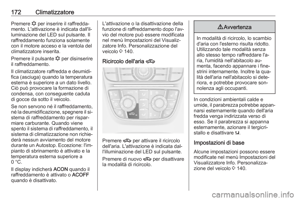 OPEL ASTRA J 2016 Manuale di uso e manutenzione (in Italian) 172ClimatizzatorePremere n per inserire il raffredda‐
mento. L'attivazione è indicata dall'il‐
luminazione del LED sul pulsante. Il
raffreddamento funziona solamente
con il motore acceso OPEL ASTRA J 2016 Manuale di uso e manutenzione (in Italian) 172ClimatizzatorePremere n per inserire il raffredda‐
mento. L'attivazione è indicata dall'il‐
luminazione del LED sul pulsante. Il
raffreddamento funziona solamente
con il motore acceso