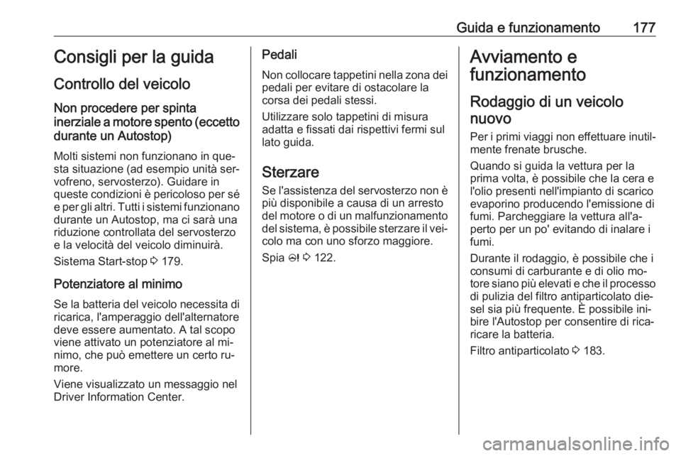 OPEL ASTRA J 2016 Manuale di uso e manutenzione (in Italian) Guida e funzionamento177Consigli per la guida
Controllo del veicolo
Non procedere per spinta
inerziale a motore spento (eccetto durante un Autostop)
Molti sistemi non funzionano in que‐
sta situazio OPEL ASTRA J 2016 Manuale di uso e manutenzione (in Italian) Guida e funzionamento177Consigli per la guida
Controllo del veicolo
Non procedere per spinta
inerziale a motore spento (eccetto durante un Autostop)
Molti sistemi non funzionano in que‐
sta situazio
