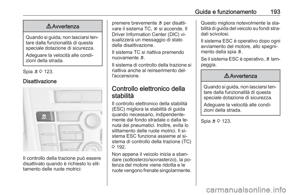 OPEL ASTRA J 2016  Manuale di uso e manutenzione (in Italian) Guida e funzionamento1939Avvertenza
Quando si guida, non lasciarsi ten‐
tare dalla funzionalità di questa
speciale dotazione di sicurezza.
Adeguare la velocità alle condi‐
zioni della strada.
Sp