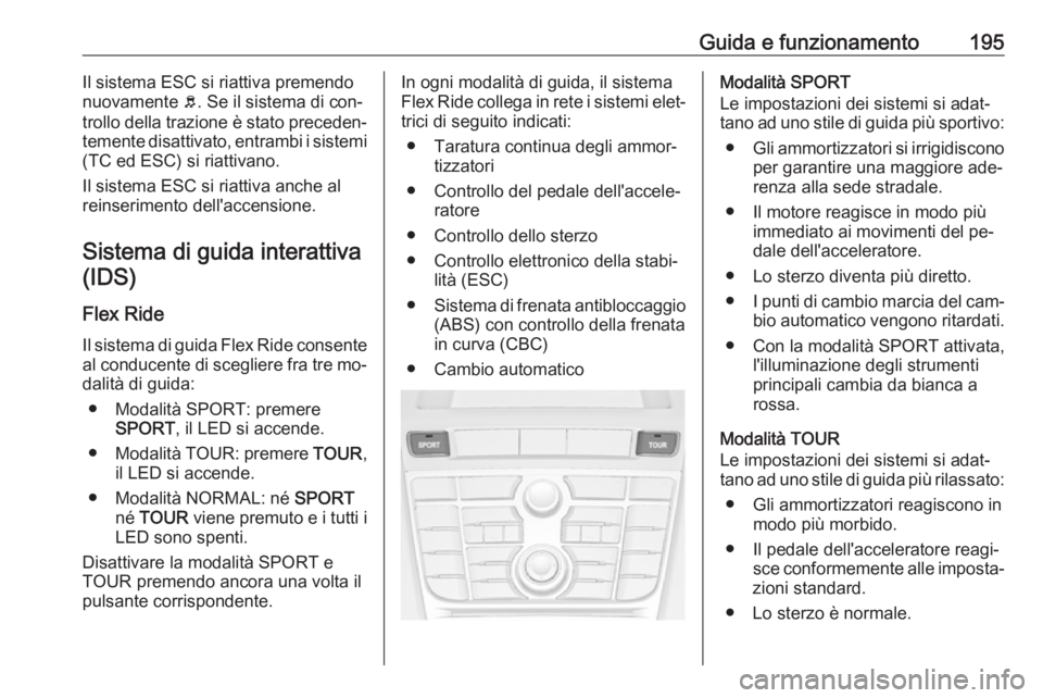 OPEL ASTRA J 2016 Manuale di uso e manutenzione (in Italian) Guida e funzionamento195Il sistema ESC si riattiva premendo
nuovamente b. Se il sistema di con‐
trollo della trazione è stato preceden‐
temente disattivato, entrambi i sistemi
(TC ed ESC) si ria OPEL ASTRA J 2016 Manuale di uso e manutenzione (in Italian) Guida e funzionamento195Il sistema ESC si riattiva premendo
nuovamente b. Se il sistema di con‐
trollo della trazione è stato preceden‐
temente disattivato, entrambi i sistemi
(TC ed ESC) si ria