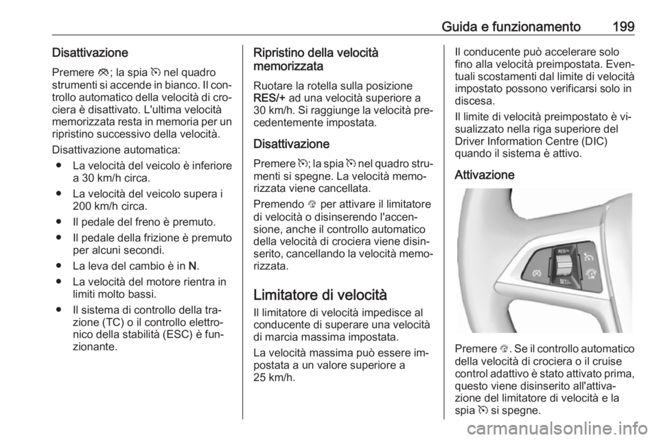 OPEL ASTRA J 2016 Manuale di uso e manutenzione (in Italian) Guida e funzionamento199DisattivazionePremere y; la spia m nel quadro
strumenti si accende in bianco. Il con‐
trollo automatico della velocità di cro‐ ciera è disattivato. L'ultima velocit OPEL ASTRA J 2016 Manuale di uso e manutenzione (in Italian) Guida e funzionamento199DisattivazionePremere y; la spia m nel quadro
strumenti si accende in bianco. Il con‐
trollo automatico della velocità di cro‐ ciera è disattivato. L'ultima velocit