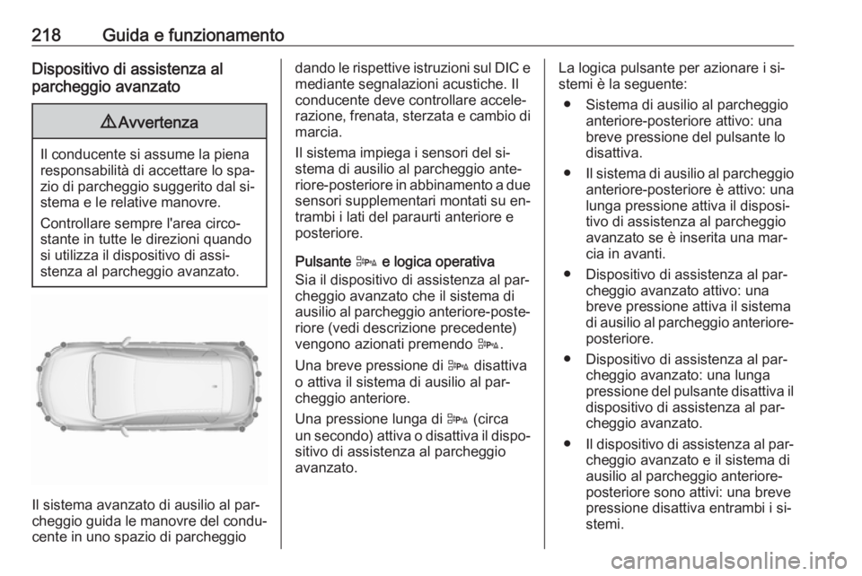 OPEL ASTRA J 2016  Manuale di uso e manutenzione (in Italian) 218Guida e funzionamentoDispositivo di assistenza al
parcheggio avanzato9 Avvertenza
Il conducente si assume la piena
responsabilità di accettare lo spa‐
zio di parcheggio suggerito dal si‐
stema