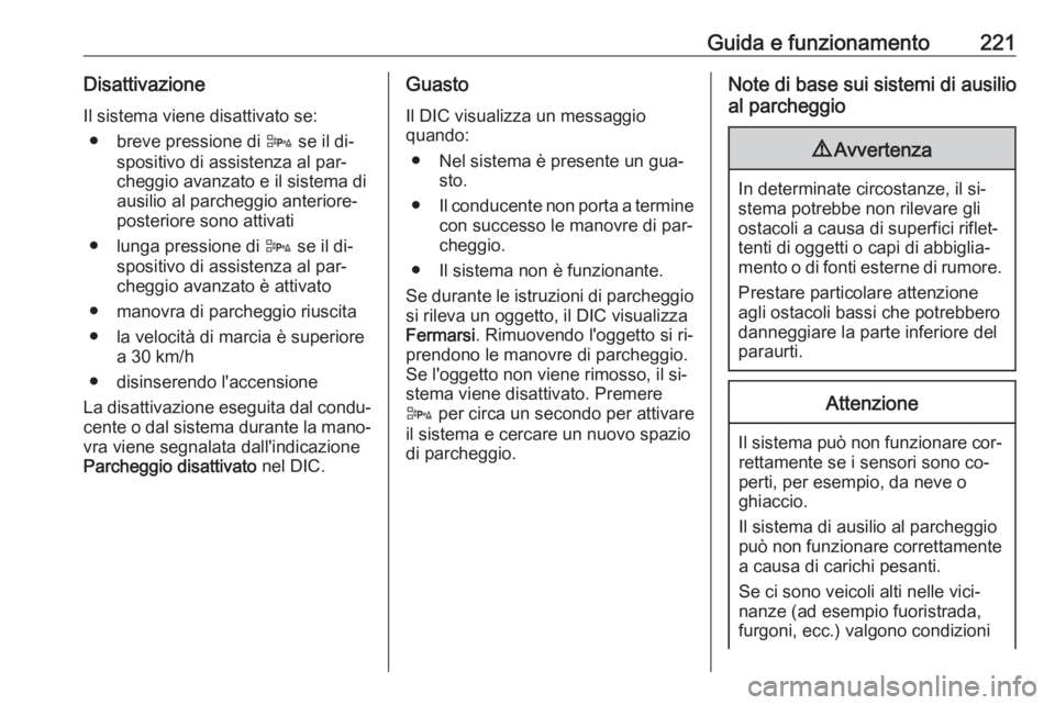 OPEL ASTRA J 2016 Manuale di uso e manutenzione (in Italian) Guida e funzionamento221DisattivazioneIl sistema viene disattivato se: ● breve pressione di D se il di‐
spositivo di assistenza al par‐
cheggio avanzato e il sistema di
ausilio al parcheggio an OPEL ASTRA J 2016 Manuale di uso e manutenzione (in Italian) Guida e funzionamento221DisattivazioneIl sistema viene disattivato se: ● breve pressione di D se il di‐
spositivo di assistenza al par‐
cheggio avanzato e il sistema di
ausilio al parcheggio an