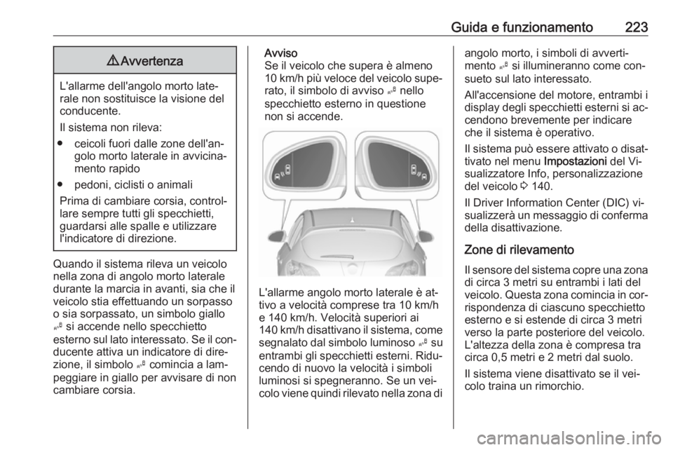 OPEL ASTRA J 2016 Manuale di uso e manutenzione (in Italian) Guida e funzionamento2239Avvertenza
L'allarme dell'angolo morto late‐
rale non sostituisce la visione del
conducente.
Il sistema non rileva:
● ceicoli fuori dalle zone dell'an‐ golo OPEL ASTRA J 2016 Manuale di uso e manutenzione (in Italian) Guida e funzionamento2239Avvertenza
L'allarme dell'angolo morto late‐
rale non sostituisce la visione del
conducente.
Il sistema non rileva:
● ceicoli fuori dalle zone dell'an‐ golo