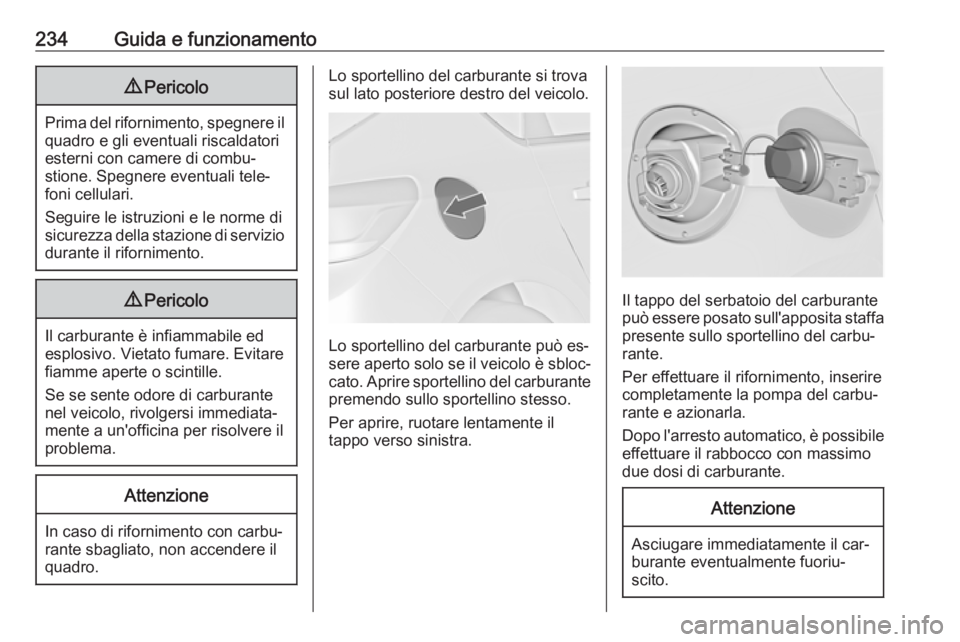 OPEL ASTRA J 2016 Manuale di uso e manutenzione (in Italian) 234Guida e funzionamento9Pericolo
Prima del rifornimento, spegnere il
quadro e gli eventuali riscaldatori
esterni con camere di combu‐
stione. Spegnere eventuali tele‐
foni cellulari.
Seguire le i OPEL ASTRA J 2016 Manuale di uso e manutenzione (in Italian) 234Guida e funzionamento9Pericolo
Prima del rifornimento, spegnere il
quadro e gli eventuali riscaldatori
esterni con camere di combu‐
stione. Spegnere eventuali tele‐
foni cellulari.
Seguire le i