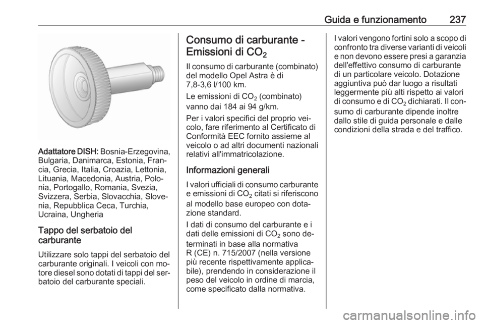 OPEL ASTRA J 2016 Manuale di uso e manutenzione (in Italian) Guida e funzionamento237
Adattatore DISH: Bosnia-Erzegovina,
Bulgaria, Danimarca, Estonia, Fran‐ cia, Grecia, Italia, Croazia, Lettonia,
Lituania, Macedonia, Austria, Polo‐
nia, Portogallo, Romani OPEL ASTRA J 2016 Manuale di uso e manutenzione (in Italian) Guida e funzionamento237
Adattatore DISH: Bosnia-Erzegovina,
Bulgaria, Danimarca, Estonia, Fran‐ cia, Grecia, Italia, Croazia, Lettonia,
Lituania, Macedonia, Austria, Polo‐
nia, Portogallo, Romani