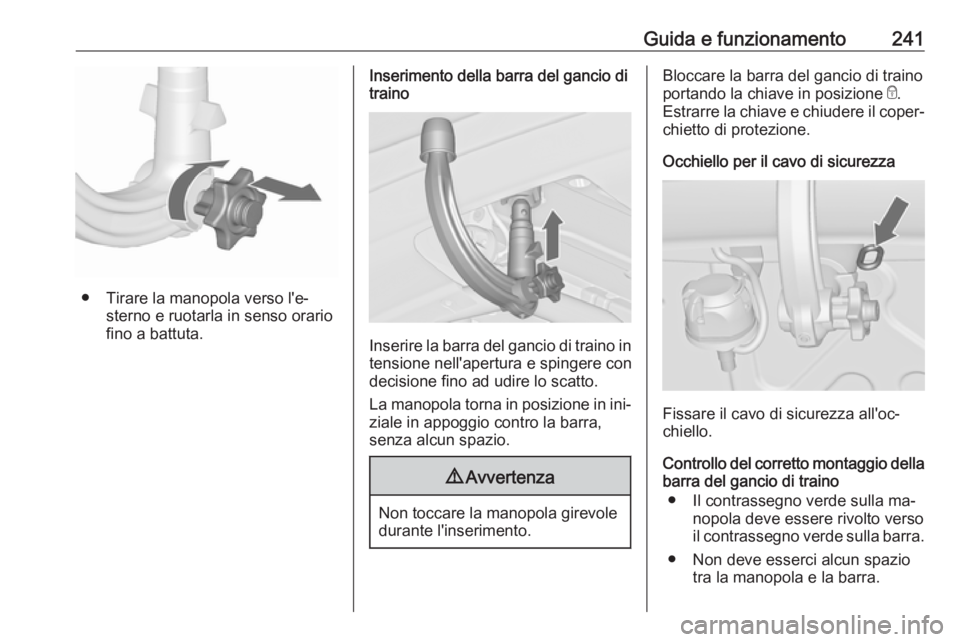 OPEL ASTRA J 2016 Manuale di uso e manutenzione (in Italian) Guida e funzionamento241
● Tirare la manopola verso l'e‐sterno e ruotarla in senso orariofino a battuta.
Inserimento della barra del gancio di
traino
Inserire la barra del gancio di traino in
OPEL ASTRA J 2016 Manuale di uso e manutenzione (in Italian) Guida e funzionamento241
● Tirare la manopola verso l'e‐sterno e ruotarla in senso orariofino a battuta.
Inserimento della barra del gancio di
traino
Inserire la barra del gancio di traino in