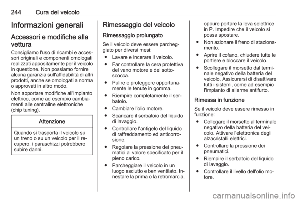 OPEL ASTRA J 2016  Manuale di uso e manutenzione (in Italian) 244Cura del veicoloInformazioni generali
Accessori e modifiche alla
vettura
Consigliamo l'uso di ricambi e acces‐
sori originali e componenti omologati
realizzati appositamente per il veicolo in