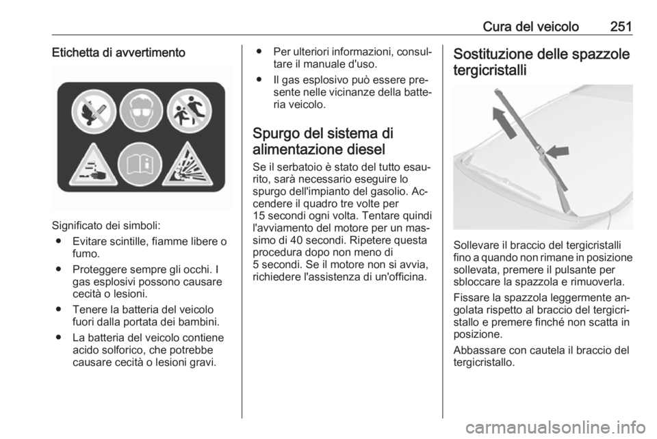 OPEL ASTRA J 2016 Manuale di uso e manutenzione (in Italian) Cura del veicolo251Etichetta di avvertimento
Significato dei simboli:● Evitare scintille, fiamme libere o fumo.
● Proteggere sempre gli occhi. I gas esplosivi possono causare
cecità o lesioni.
OPEL ASTRA J 2016 Manuale di uso e manutenzione (in Italian) Cura del veicolo251Etichetta di avvertimento
Significato dei simboli:● Evitare scintille, fiamme libere o fumo.
● Proteggere sempre gli occhi. I gas esplosivi possono causare
cecità o lesioni.