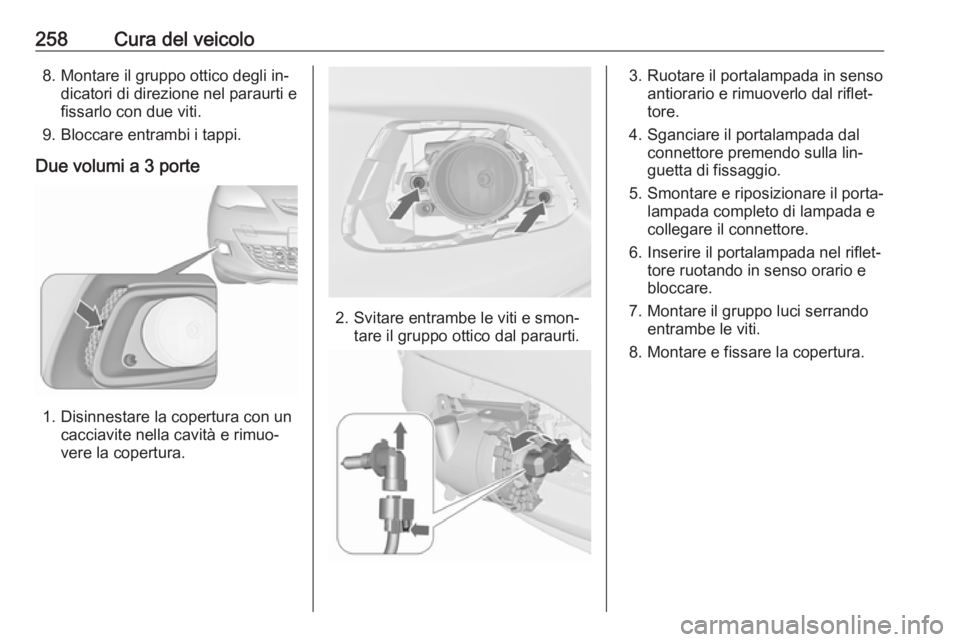 OPEL ASTRA J 2016 Manuale di uso e manutenzione (in Italian) 258Cura del veicolo8. Montare il gruppo ottico degli in‐dicatori di direzione nel paraurti e
fissarlo con due viti.
9. Bloccare entrambi i tappi.
Due volumi a 3 porte
1. Disinnestare la copertura co OPEL ASTRA J 2016 Manuale di uso e manutenzione (in Italian) 258Cura del veicolo8. Montare il gruppo ottico degli in‐dicatori di direzione nel paraurti e
fissarlo con due viti.
9. Bloccare entrambi i tappi.
Due volumi a 3 porte
1. Disinnestare la copertura co