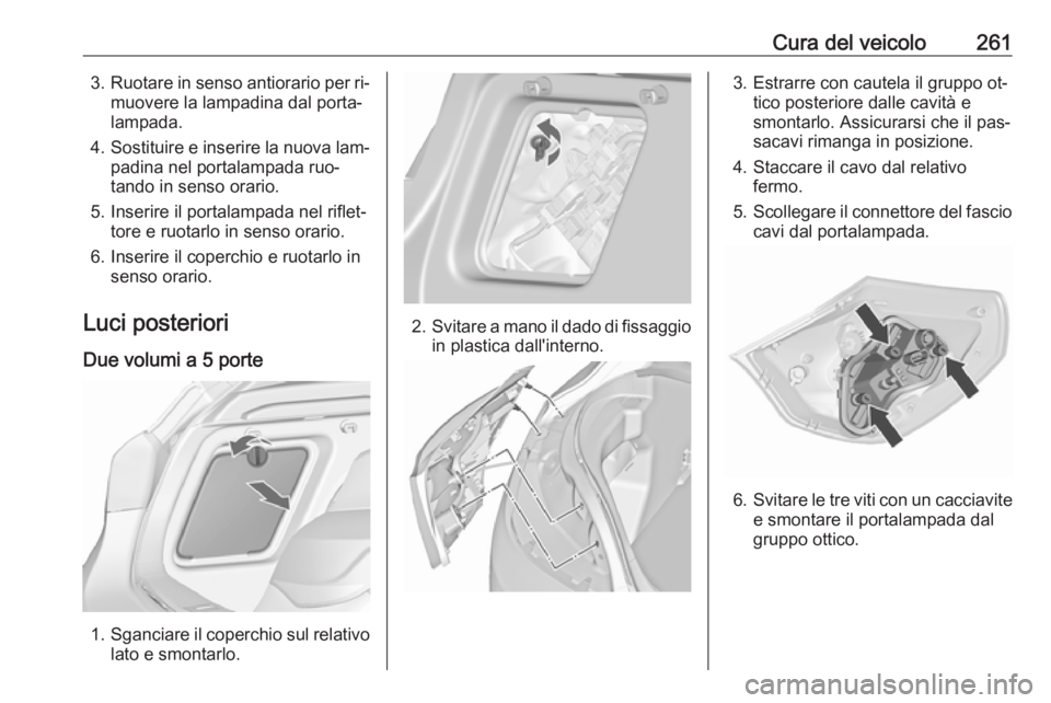 OPEL ASTRA J 2016 Manuale di uso e manutenzione (in Italian) Cura del veicolo2613.Ruotare in senso antiorario per ri‐
muovere la lampadina dal porta‐
lampada.
4. Sostituire e inserire la nuova lam‐
padina nel portalampada ruo‐
tando in senso orario.
5. OPEL ASTRA J 2016 Manuale di uso e manutenzione (in Italian) Cura del veicolo2613.Ruotare in senso antiorario per ri‐
muovere la lampadina dal porta‐
lampada.
4. Sostituire e inserire la nuova lam‐
padina nel portalampada ruo‐
tando in senso orario.
5.