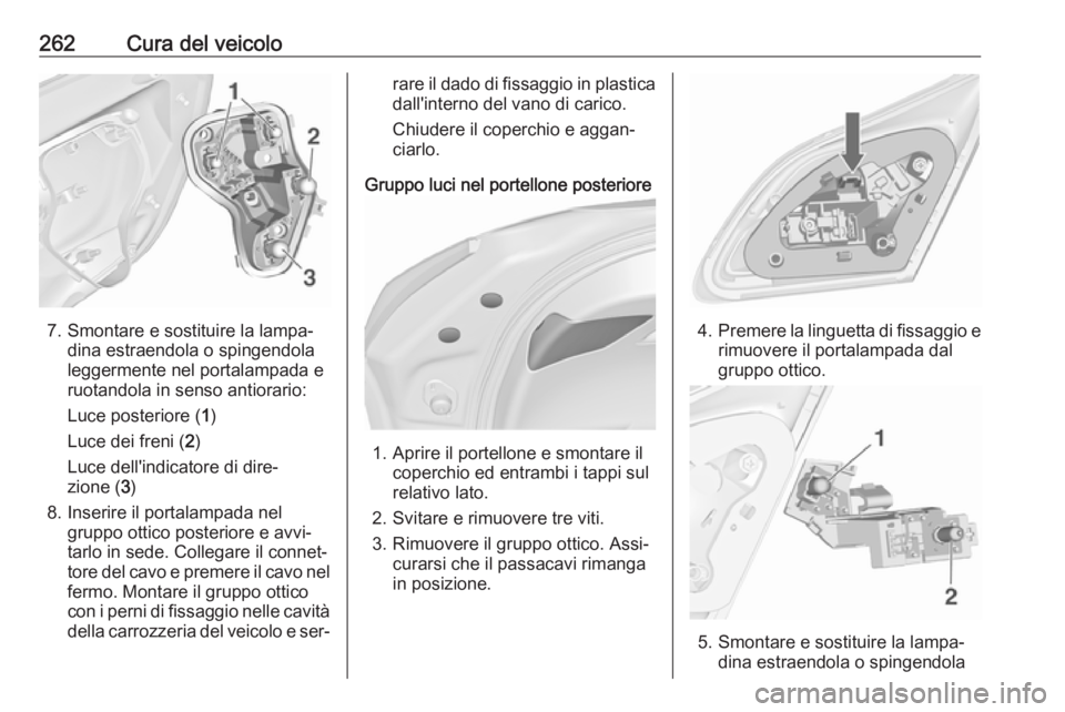 OPEL ASTRA J 2016 Manuale di uso e manutenzione (in Italian) 262Cura del veicolo
7. Smontare e sostituire la lampa‐dina estraendola o spingendola
leggermente nel portalampada e
ruotandola in senso antiorario:
Luce posteriore ( 1)
Luce dei freni ( 2)
Luce dell OPEL ASTRA J 2016 Manuale di uso e manutenzione (in Italian) 262Cura del veicolo
7. Smontare e sostituire la lampa‐dina estraendola o spingendola
leggermente nel portalampada e
ruotandola in senso antiorario:
Luce posteriore ( 1)
Luce dei freni ( 2)
Luce dell