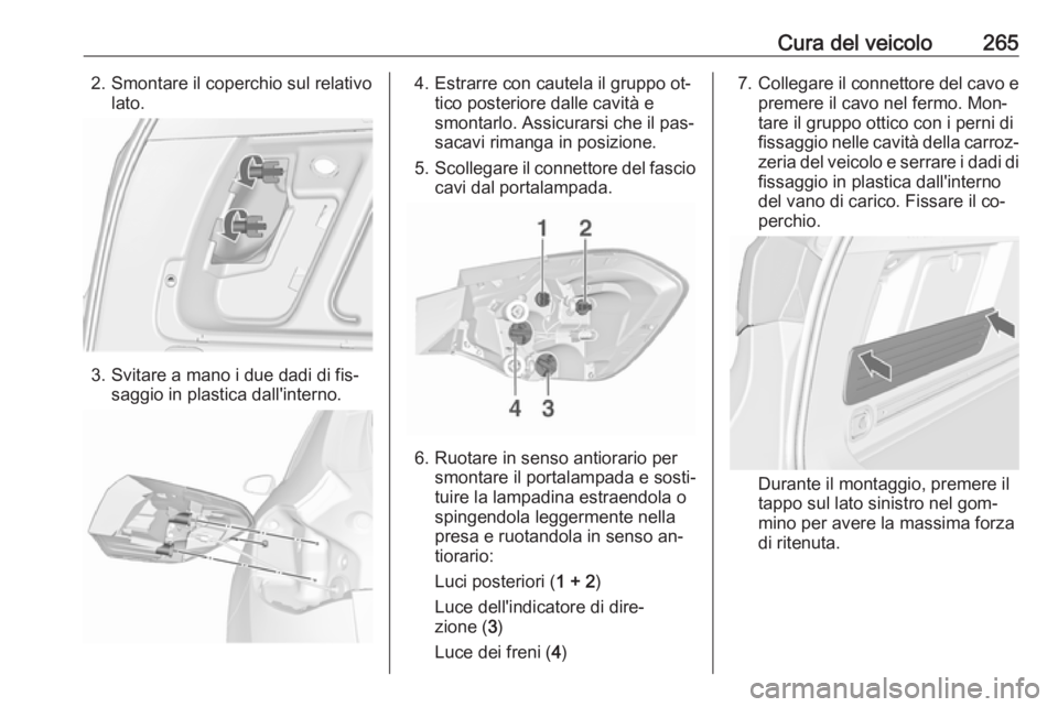 OPEL ASTRA J 2016 Manuale di uso e manutenzione (in Italian) Cura del veicolo2652. Smontare il coperchio sul relativolato.
3. Svitare a mano i due dadi di fis‐saggio in plastica dall'interno.
4. Estrarre con cautela il gruppo ot‐ tico posteriore dalle c OPEL ASTRA J 2016 Manuale di uso e manutenzione (in Italian) Cura del veicolo2652. Smontare il coperchio sul relativolato.
3. Svitare a mano i due dadi di fis‐saggio in plastica dall'interno.
4. Estrarre con cautela il gruppo ot‐ tico posteriore dalle c