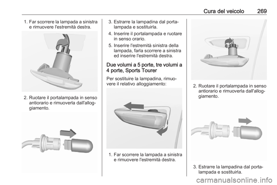 OPEL ASTRA J 2016  Manuale di uso e manutenzione (in Italian) Cura del veicolo2691.Far scorrere la lampada a sinistra
e rimuovere l'estremità destra.
2. Ruotare il portalampada in senso antiorario e rimuoverla dall'allog‐
giamento.
3. Estrarre la lamp