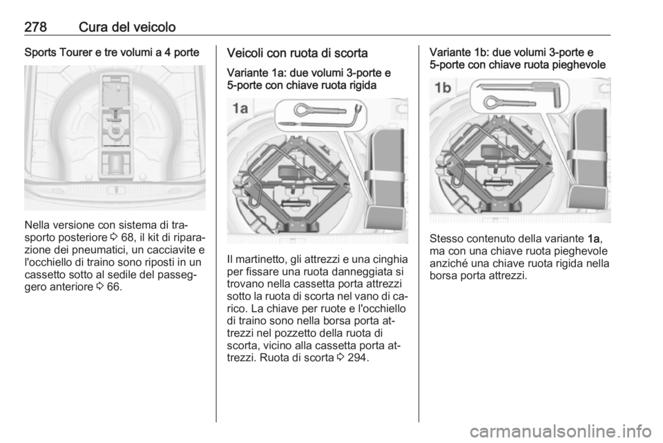 OPEL ASTRA J 2016  Manuale di uso e manutenzione (in Italian) 278Cura del veicoloSports Tourer e tre volumi a 4 porte
Nella versione con sistema di tra‐
sporto posteriore  3 68, il kit di ripara‐
zione dei pneumatici, un cacciavite e l'occhiello di train