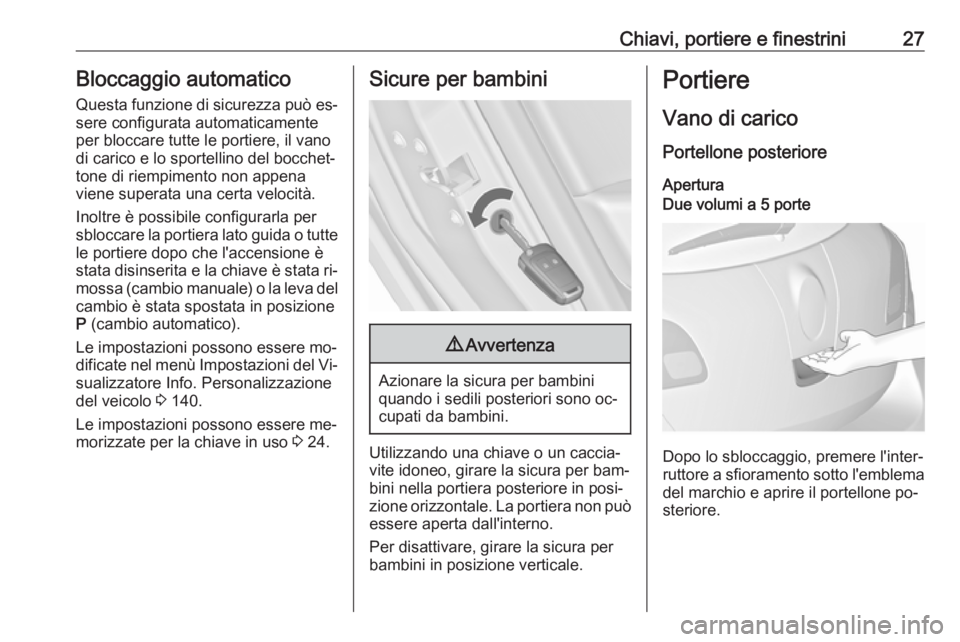 OPEL ASTRA J 2016  Manuale di uso e manutenzione (in Italian) Chiavi, portiere e finestrini27Bloccaggio automaticoQuesta funzione di sicurezza può es‐
sere configurata automaticamente
per bloccare tutte le portiere, il vano
di carico e lo sportellino del bocc