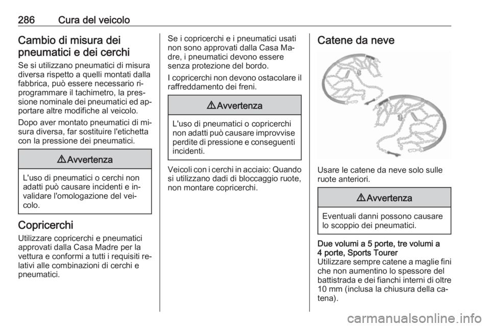 OPEL ASTRA J 2016  Manuale di uso e manutenzione (in Italian) 286Cura del veicoloCambio di misura deipneumatici e dei cerchi
Se si utilizzano pneumatici di misura
diversa rispetto a quelli montati dalla fabbrica, può essere necessario ri‐
programmare il tachi