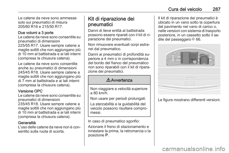 OPEL ASTRA J 2016  Manuale di uso e manutenzione (in Italian) Cura del veicolo287Le catene da neve sono ammesse
solo sui pneumatici di misura
205/60 R16 e 215/50 R17.Due volumi a 3 porte
Le catene da neve sono consentite su
pneumatici di dimensioni
225/55 R17. U