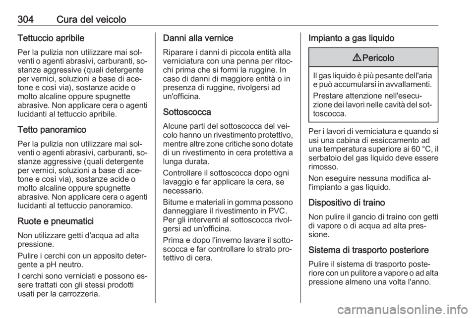 OPEL ASTRA J 2016  Manuale di uso e manutenzione (in Italian) 304Cura del veicoloTettuccio apribile
Per la pulizia non utilizzare mai sol‐
venti o agenti abrasivi, carburanti, so‐ stanze aggressive (quali detergente
per vernici, soluzioni a base di ace‐
to