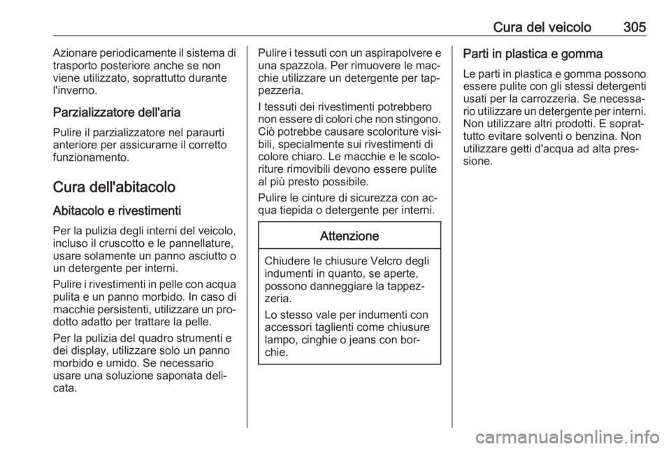 OPEL ASTRA J 2016  Manuale di uso e manutenzione (in Italian) Cura del veicolo305Azionare periodicamente il sistema di
trasporto posteriore anche se non
viene utilizzato, soprattutto durante l'inverno.
Parzializzatore dell'aria
Pulire il parzializzatore 
