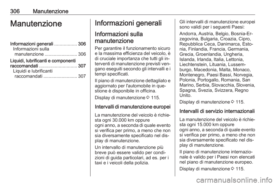 OPEL ASTRA J 2016  Manuale di uso e manutenzione (in Italian) 306ManutenzioneManutenzioneInformazioni generali.................306
Informazioni sulla manutenzione ......................... 306
Liquidi, lubrificanti e componenti
raccomandati .....................