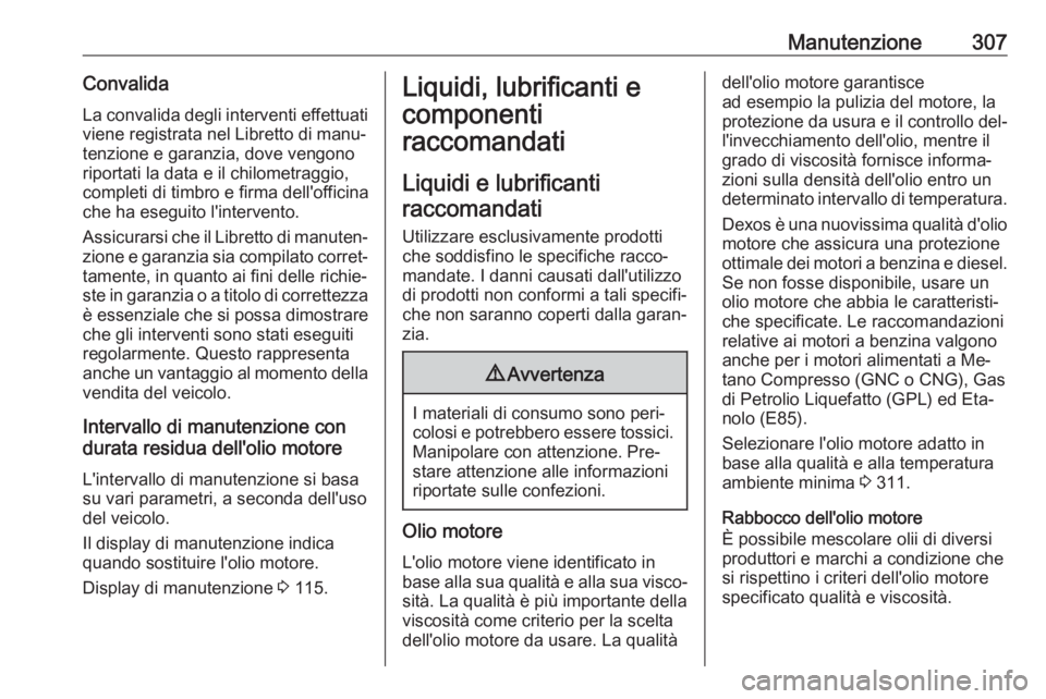 OPEL ASTRA J 2016  Manuale di uso e manutenzione (in Italian) Manutenzione307Convalida
La convalida degli interventi effettuati
viene registrata nel Libretto di manu‐
tenzione e garanzia, dove vengono
riportati la data e il chilometraggio,
completi di timbro e