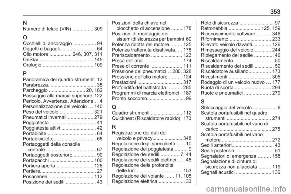 OPEL ASTRA J 2016  Manuale di uso e manutenzione (in Italian) 353NNumero di telaio (VIN)  ...............309
O Occhielli di ancoraggio  ................94
Oggetti e bagagli .......................... 64
Olio motore  ................246, 307, 311
OnStar .........
