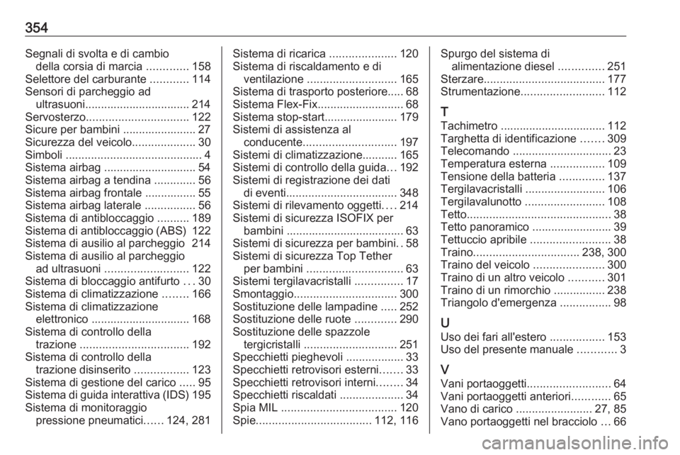 OPEL ASTRA J 2016  Manuale di uso e manutenzione (in Italian) 354Segnali di svolta e di cambiodella corsia di marcia  .............158
Selettore del carburante  ............114
Sensori di parcheggio ad ultrasuoni................................. 214
Servosterzo 