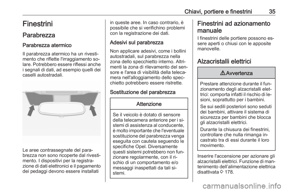 OPEL ASTRA J 2016  Manuale di uso e manutenzione (in Italian) Chiavi, portiere e finestrini35Finestrini
Parabrezza
Parabrezza atermico
Il parabrezza atermico ha un rivesti‐
mento che riflette l'irraggiamento so‐
lare. Potrebbero essere riflessi anche
i s