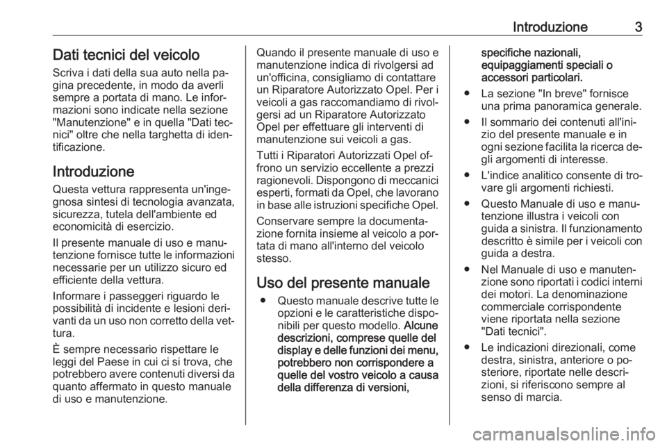 OPEL ASTRA J 2016  Manuale di uso e manutenzione (in Italian) Introduzione3Dati tecnici del veicoloScriva i dati della sua auto nella pa‐gina precedente, in modo da averli
sempre a portata di mano. Le infor‐
mazioni sono indicate nella sezione
"Manutenzi
