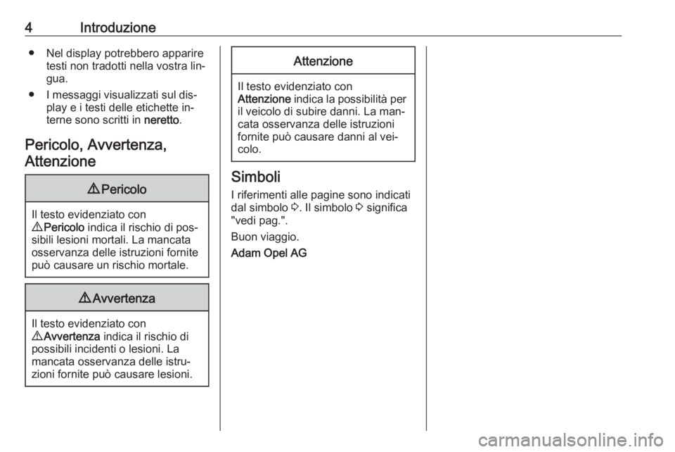 OPEL ASTRA J 2016  Manuale di uso e manutenzione (in Italian) 4Introduzione● Nel display potrebbero appariretesti non tradotti nella vostra lin‐
gua.
● I messaggi visualizzati sul dis‐ play e i testi delle etichette in‐
terne sono scritti in  neretto.
